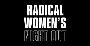 Radical Women&#039;s Night Out